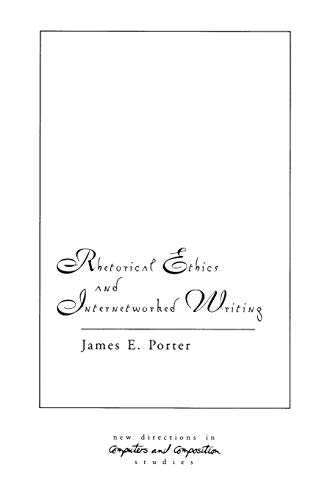 Rhetorical Ethics and Internetworked Writing (New Directions in Computers and Composition Studies) (9781567503234) by Porter, James
