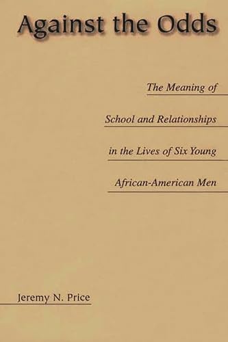 Beispielbild fr Against all Odds: The Meaning of School and Relationships in the Lives of Six African American Men (Issues in Curriculum Theory, Policy, and Research) zum Verkauf von Wonder Book