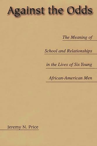 Stock image for Against all Odds: The Meaning of School and Relationships in the Lives of Six African American Men (Issues in Curriculum Theory, Policy, and Research) for sale by Wonder Book