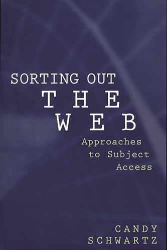 Sorting Out the Web: Approaches to Subject Access (Contemporary Studies in Information Management, Policy, and Services) (9781567505191) by Schwartz, Candy