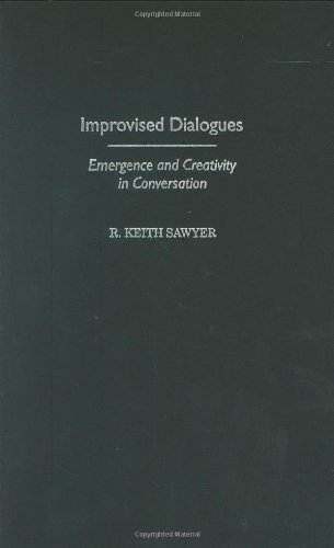 Improvised Dialogue: Emergence and Creativity in Conversation (Publications in Creativity Research) (9781567506778) by Sawyer, R. Keith