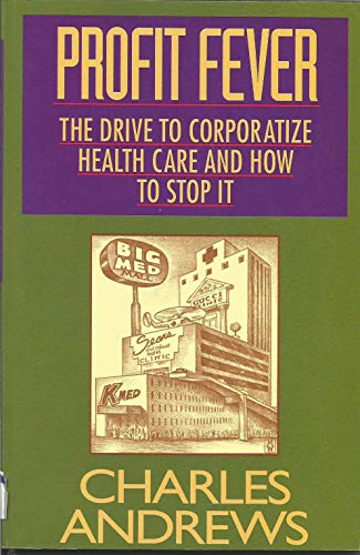Stock image for Profit Fever: The Drive to Corporatize Health Care and How to Stop It for sale by Julian's Bookshelf