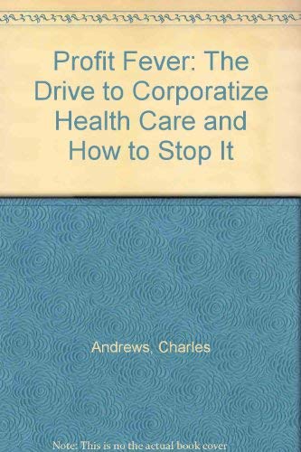 9781567510577: Profit Fever: The Drive to Corporatize Health Care and How to Stop It