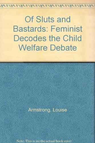 Of 'Sluts' and 'Bastards': A Feminist Decodes the Child Welfare Debate (9781567510676) by Armstrong, Louise