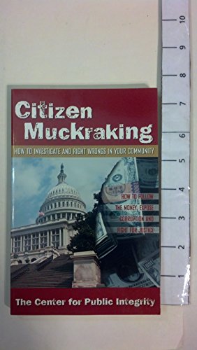 Beispielbild fr Citizen Muckraking : How to Investigate and Right Wrongs in Your Community zum Verkauf von Better World Books