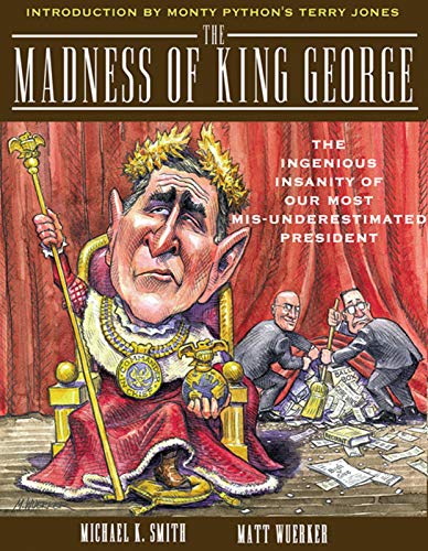 Stock image for The Madness of King George: The Ingenious Insantiy of Our Most "Misunderestimated" President for sale by Top Notch Books