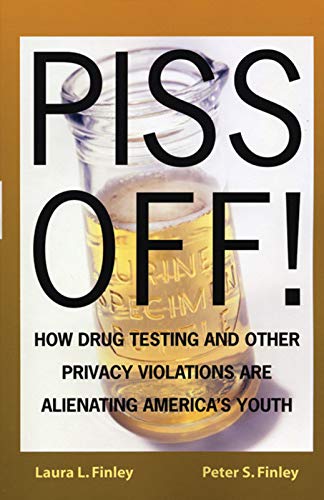Imagen de archivo de Piss Off! : How Drug Testing and Other Privacy Violations Are Alienating America's Youth a la venta por Better World Books Ltd