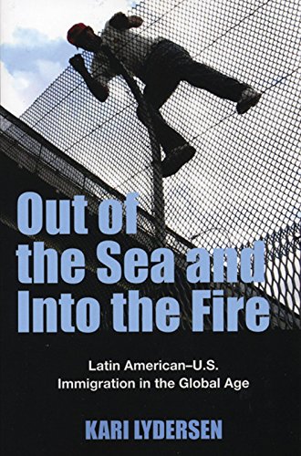 9781567513028: Out of the Sea and Into the Fire: Latin American-U.S. Immigration in the Global Age: Immigration from Latin America to the U.S. in the Global Age