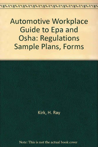 Automotive Workplace Guide to Epa and Osha: Regulations Sample Plans, Forms (9781567590951) by Kirk, H. Ray