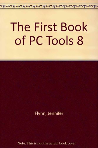 The First Book of PC Tools 8 (9781567610031) by Jennifer Flynn; Joe Kraynak