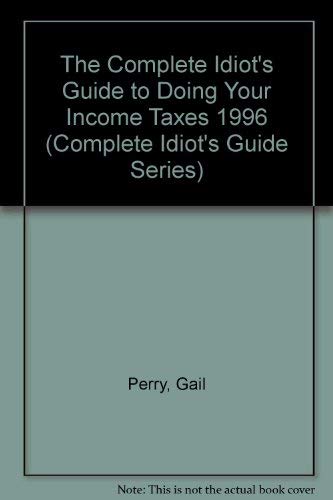 The Complete Idiot's Guide to Doing Your Income Taxes 1996 (Complete Idiot's Guide Series) (9781567615869) by Gail Perry