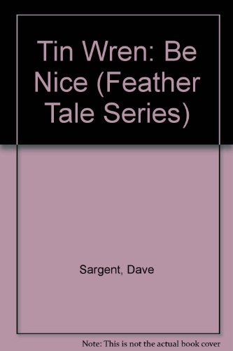 Tin Wren: Be Nice (Feather Tale Series) (9781567637557) by Sargent, Dave