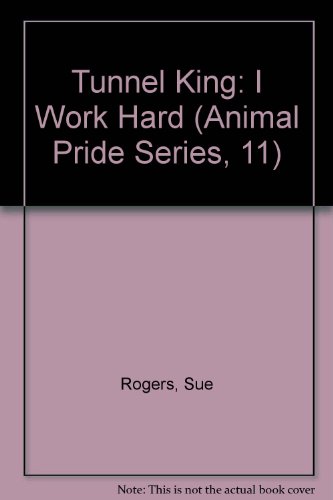9781567637793: Tunnel King: I Work Hard (Animal Pride Series, 11)