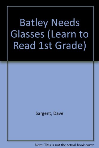 Batley Needs Glasses (Learn to Read 1st Grade) (9781567638202) by Sargent, Dave; Sargent, Pat