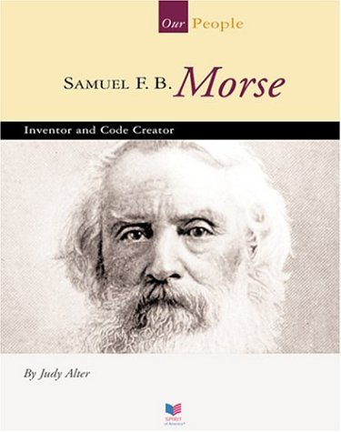 Samuel F. B. Morse: Inventor and Code Creator (Spirit of America, Our People) (9781567664461) by Alter, Judy