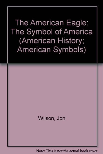Stock image for The American Eagle: The Symbol of America (American History American Symbols) for sale by More Than Words