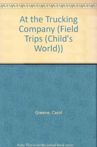 At the Trucking Company (Field Trips) (9781567665642) by Greene, Carol
