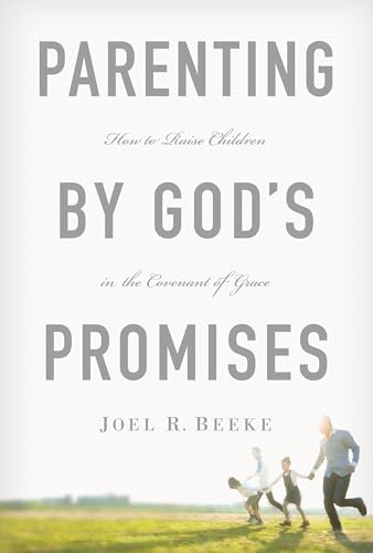 Parenting by God's Promises: How to Raise Children in the Covenant of Grace (9781567692662) by Beeke, Joel R.