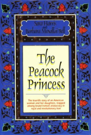 Imagen de archivo de The Peacock Princess: The True-Life Story of an American Woman and Her Daughters, Trapped Among Decadent Iranian Aristocracy in Royal and Revolutionary Iran a la venta por The Red Onion Bookshoppe