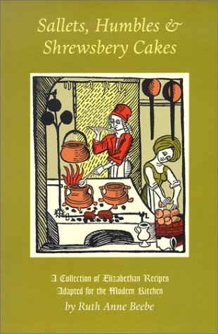 Imagen de archivo de Sallets, Humbles & Shrewsbery Cakes: A Collection of Elizabethan Recipes Adapted for the Modern Kitchen a la venta por HPB Inc.