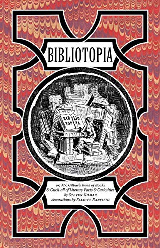 Beispielbild fr Bibliotopia: Or, Mr. Gilbar's Book of Books & Catch-All of Literary Facts & Curiosities zum Verkauf von SecondSale