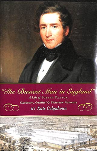 Beispielbild fr The Busiest Man in England : The Life of Joseph Paxton, Gardener, Architect, and Victorian Visionary zum Verkauf von Better World Books