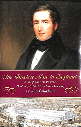Stock image for The Busiest Man in England : The Life of Joseph Paxton, Gardener, Architect, and Victorian Visionary for sale by Better World Books