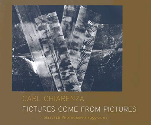 Carl Chiarenza: Pictures Come from Pictures: Selected Photographs 1955-2007.