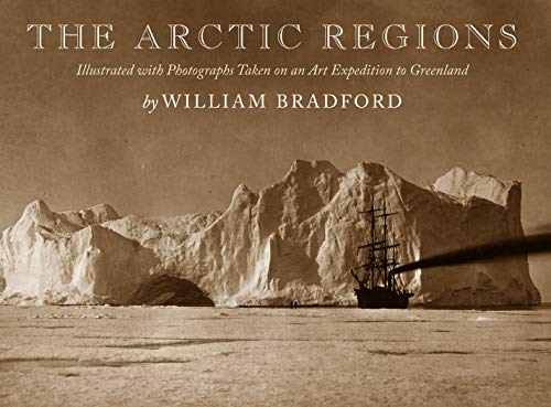 The Arctic Regions: Illustrated with Photographs Taken on an Art Expedition to Greenland (9781567924510) by Bradford, William