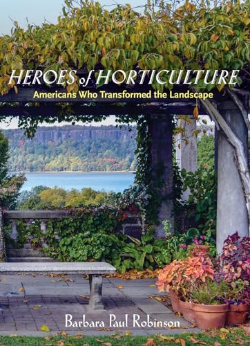 Stock image for Heroes of Horticulture : Americans Who Transformed the Landscape for sale by Better World Books