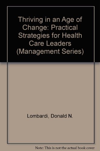 Stock image for Thriving in an Age of Change: Practical Strategies for Health Care Leaders (Management Series) for sale by BookDepart