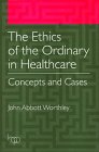 Beispielbild fr The Ethics of the Ordinary in Healthcare: Concepts and Cases zum Verkauf von Open Books