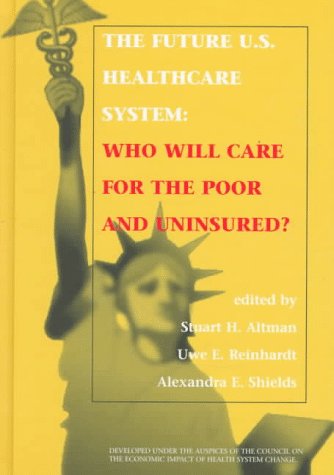 Stock image for The Future U.S. Healthcare System: Who Will Care for the Poor and Uninsured? for sale by Wonder Book