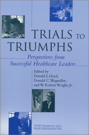 Imagen de archivo de Trials to Triumphs : Perspectives from Successful Healthcare Leaders a la venta por Better World Books: West