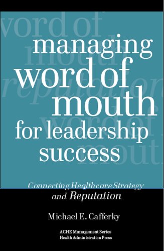 Beispielbild fr Managing Word Of Mouth For Leadership Success: Connecting Healthcare Strategy And Reputation (American College Of Healthcare Executives Management Series) zum Verkauf von HPB Inc.