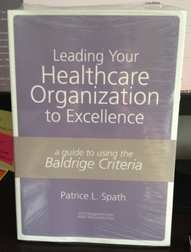 9781567932331: Leading Your Healthcare Organization To Excellence: A Guide To Using The Baldrige Criteria
