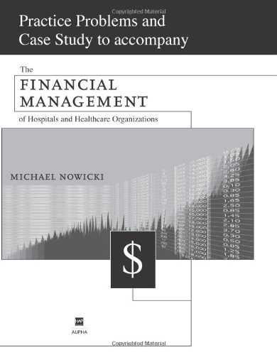 Stock image for Practice Problems and Case Study to accompany The Financial Management of Hospitals and Healthcare Organizations for sale by Goodwill of Colorado