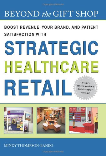 Stock image for Beyond the Gift Shop: Boost Revenue, Your Brand, and Patient Satisfaction with Strategic Healthcare Retail for sale by ThriftBooks-Atlanta