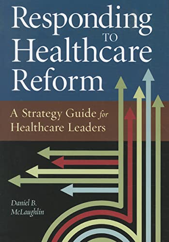 Stock image for Responding to Healthcare Reform : A Strategy Guide for Healthcare Leaders for sale by Better World Books