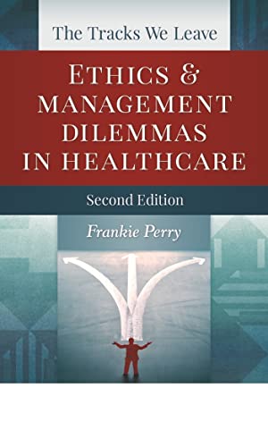The Tracks We Leave: Ethics and Management Dilemmas in Healthcare, Second Edition (ACHE Management) (9781567935783) by Perry, Frankie