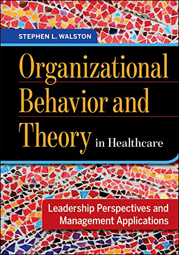

Organizational Behavior and Theory in Healthcare: Leadership Perspectives and Management Applications (Aupha/Hap Book)