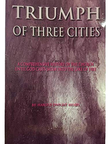 Beispielbild fr Triumph of Three Cities: A Comprehensive History of the Church Until God Carts Satan Into Lake of Fire zum Verkauf von 3rd St. Books