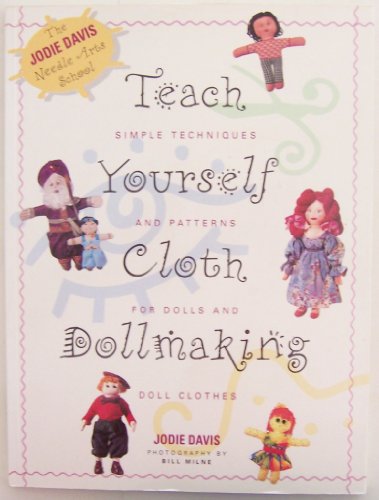 Imagen de archivo de Teach Yourself Cloth Dollmaking - Simple Techniques for Dolls and Doll Clothes (The Jodie Davie Needle Arts School) a la venta por Ed Buryn Books