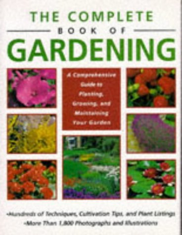 Stock image for The Complete Book of Gardening : A Comprehensive Guide to Planting, Growing, and Maintaining Your Garden for sale by Better World Books