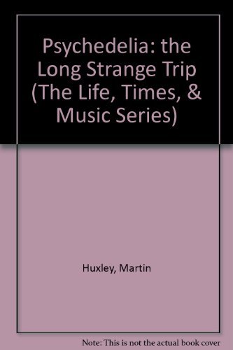 Psychedelia: the Long Strange Trip (The Life, Times, & Music Series) (9781567992281) by Huxley, Martin