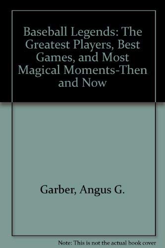 Baseball Legends: The Greatest Players, Best Games, and Most Magical Moments-Then and Now (9781567992601) by Garber, Angus G.; Garber, Greg