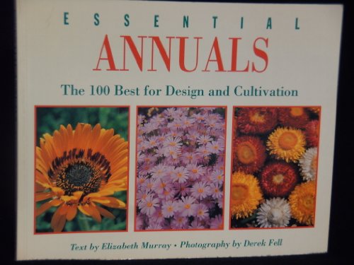 Imagen de archivo de Essential Annuals" the 100 Best for Design and Cultivation a la venta por SecondSale