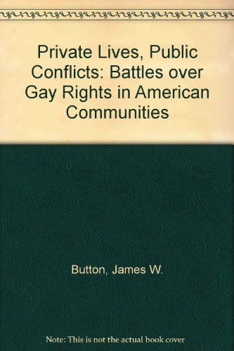 Beispielbild fr Private Lives, Public Conflicts: Battles over Gay Rights in American Communities zum Verkauf von Ergodebooks
