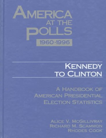 America at the Polls 1960-1996: Kennedy to Clinton : A Handbook of American Presidential Election Statistics (9781568023229) by McGillivray, Alice V.; Scammon, Richard M.; Cook, Rhodes