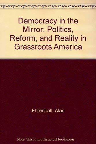 Stock image for Democracy in the Mirror: Politics, Reform, and Reality in Grassroots America for sale by Bank of Books